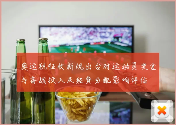 奥运税征收新规出台对运动员奖金与备战投入及经费分配影响评估